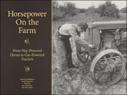 Horsepower on the Farm : From Hay-Powered Horses to Gas-Powered Tractors