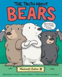 The Truth about Bears : Seriously Funny Facts about Your Favorite Animals