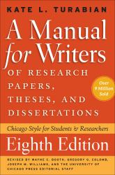 A Manual for Writers of Research Papers, Theses, and Dissertations, Eighth Edition : Chicago Style for Students and Researchers