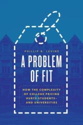A Problem of Fit : How the Complexity of College Pricing Hurts Students--And Universities