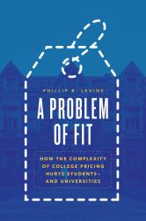 A Problem of Fit : How the Complexity of College Pricing Hurts Students--And Universities
