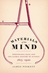 Materials of the Mind : Phrenology, Race, and the Global History of Science, 1815-1920