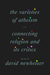 The Varieties of Atheism : Connecting Religion and Its Critics