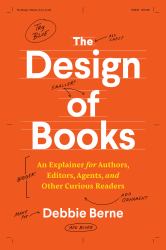 The Design of Books : An Explainer for Authors, Editors, Agents, and Other Curious Readers