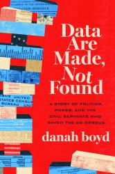 Data Are Made, Not Found : A Story of Politics, Power, and the Civil Servants Who Saved the US Census