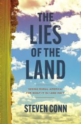 The Lies of the Land : Seeing Rural America for What It Is--And Isn't