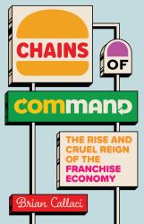 Chains of Command : The Rise and Cruel Reign of the Franchise Economy