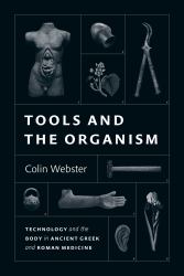 Tools and the Organism : Technology and the Body in Ancient Greek and Roman Medicine
