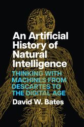 An Artificial History of Natural Intelligence : Thinking with Machines from Descartes to the Digital Age