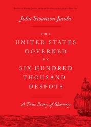 The United States Governed by Six Hundred Thousand Despots : A True Story of Slavery