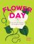 Flower Day : A Story of 24 Hours and 24 Floral Lives