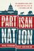 Partisan Nation : The Dangerous New Logic of American Politics in a Nationalized Era