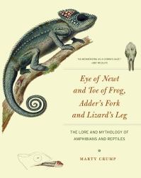 Eye of Newt and Toe of Frog, Adder's Fork and Lizard's Leg : The Lore and Mythology of Amphibians and Reptiles