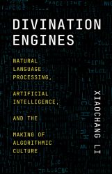 Divination Engines : Natural Language Processing, Artificial Intelligence, and the Making of Algorithmic Culture