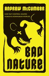 Bad Nature : How Rat Control Shapes Human and Nonhuman Worlds