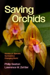 Saving Orchids : Stories of Species Survival in a Changing World