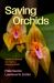 Saving Orchids : Stories of Species Survival in a Changing World