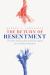 The Return of Resentment : The Rise and Decline and Rise Again of a Political Emotion