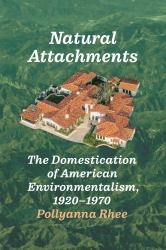 Natural Attachments : The Domestication of American Environmentalism, 1920-1970
