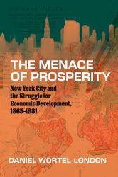 The Menace of Prosperity : New York City and the Struggle for Economic Development, 1865-1981