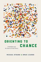Orienting to Chance : Probabilism and the Future of Social Theory
