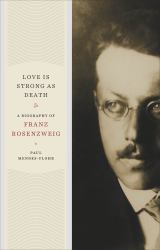 Love Is Strong As Death : A Biography of Franz Rosenzweig