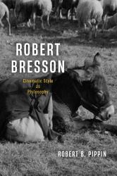 Robert Bresson : Cinematic Style As Philosophy