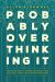 Probably Overthinking It : How to Use Data to Answer Questions, Avoid Statistical Traps, and Make Better Decisions