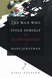 The Man Who Stole Himself : The Slave Odyssey of Hans Jonathan