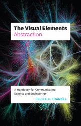 The Visual Elements--Abstraction : A Handbook for Communicating Science and Engineering