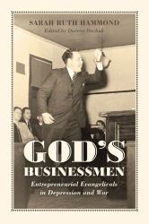 God's Businessmen : Entrepreneurial Evangelicals in Depression and War