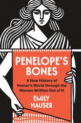 Penelope's Bones : A New History of Homer's World Through the Women Written Out of It