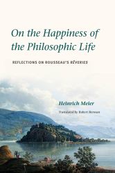On the Happiness of the Philosophic Life : Reflections on Rousseau's Rveries in Two Books