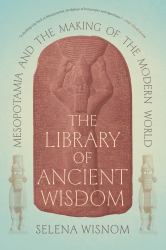The Library of Ancient Wisdom : Mesopotamia and the Making of the Modern World