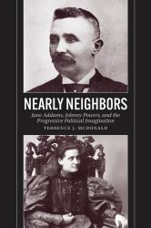 Nearly Neighbors : Jane Addams, Johnny Powers, and the Progressive Political Imagination