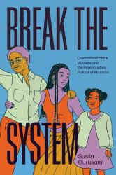 Break the System : Criminalized Black Mothers and the Reproductive Politics of Abolition