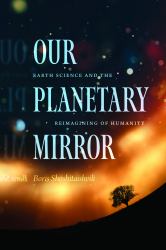 Our Planetary Mirror : Earth Science and the Reimagining of Humanity