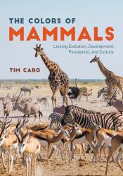 The Colors of Mammals : Linking Evolution, Development, Perception, and Culture