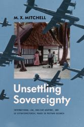 Unsettling Sovereignty : International Law, Nuclear Weapons, and US Extraterritorial Power in Postwar Oceania