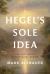 Hegel's Sole Idea : The Last Great Metaphysical System