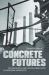 Concrete Futures : Technology and Decolonization in Modern Morocco