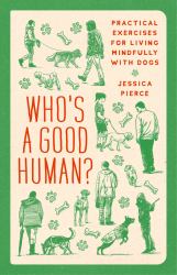 Who's a Good Human? : Practical Exercises for Living Mindfully with Dogs