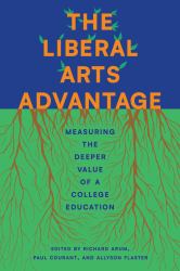 The Liberal Arts Advantage : Measuring the Deeper Value of a College Education