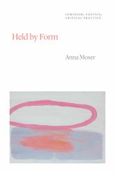 Held by Form : Feminism, Poetics, Critical Practice