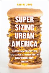Supersizing Urban America : How Inner Cities Got Fast Food with Government Help