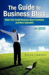 The Guide to Business Bliss : Make Your Small Business More Profitable and More Enjoyable