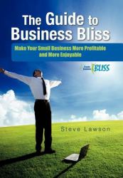 The Guide to Business Bliss : Make Your Small Business More Profitable and More Enjoyable