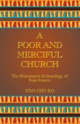 A Poor and Merciful Church : The Illuminative Ecclesiology of Pope Francis