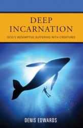 Deep Incarnation : God's Redemptive Suffering with Creatures