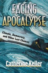 Facing Apocalypse : Climate, Democracy, and Other Last Chances